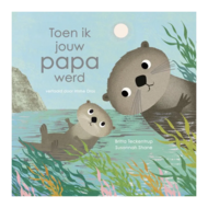Toen ik jouw papa werd - prentenboek over vaderschap en zeeotters
