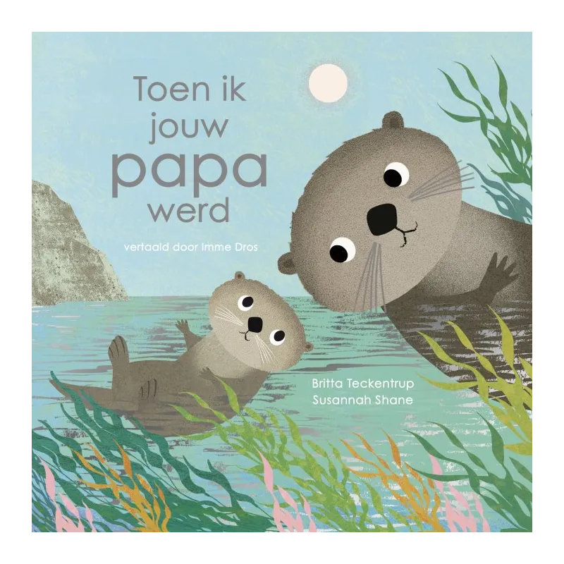 Toen ik jouw papa werd - prentenboek over vaderschap en zeeotters